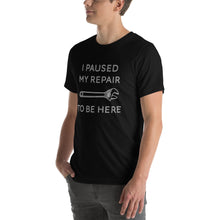 Load image into Gallery viewer, "I Paused My Repair To Be Here" Unisex T-Shirt