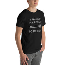 Load image into Gallery viewer, "I Paused My Repair To Be Here" Unisex T-Shirt