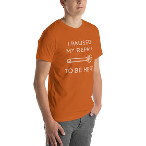 "I Paused My Repair To Be Here" Unisex T-Shirt